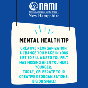 Mental Health Tip - Creative reorganization: A change you make in your life to fill a need you felt was missing when you were younger. Today, celebrate your creative reorganizations, big or small!