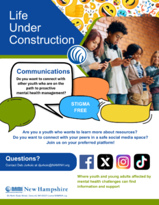 Life Under Construction. Communications do you want to connect with other youth who are on the path to proactive mental health management? Stigma free. Are you a youth who wants to learn more about resources? Do you want to connect with your peers in a safe social media space? Join us on your preferred platform! Questions? Contact Deb Jurkoic at djurkoic@naminh.org