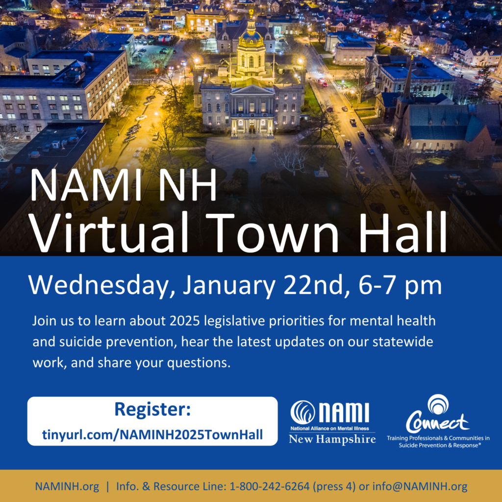 NAMI NH Virtual Town Hall Wednesday, January 22nd, 6-7pm Register: tinyurl.com/NAMINH2025TownHall